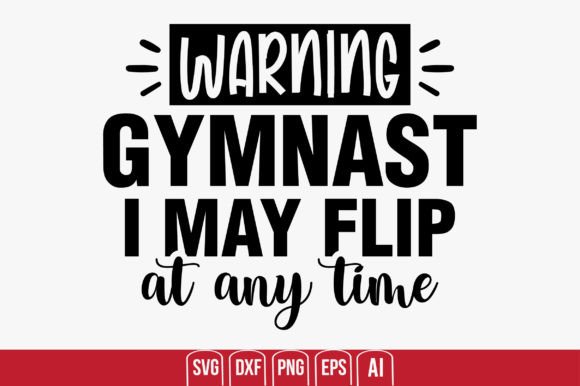Warning Gymnast I May Flip at Any Time Graphics